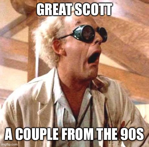 Great Scott!! | GREAT SCOTT; A COUPLE FROM THE 90S | image tagged in great scott | made w/ Imgflip meme maker