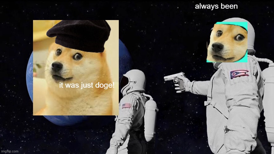 Always Has Been Meme | always been; it was just doge! | image tagged in memes,always has been | made w/ Imgflip meme maker