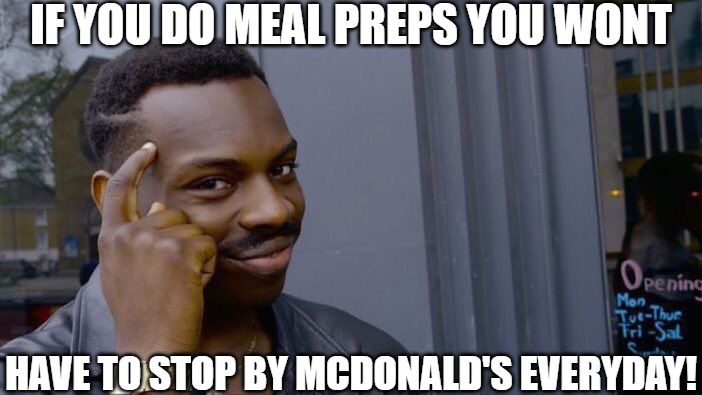 STAY ON TOP OF IT | IF YOU DO MEAL PREPS YOU WONT; HAVE TO STOP BY MCDONALD'S EVERYDAY! | image tagged in memes,roll safe think about it | made w/ Imgflip meme maker