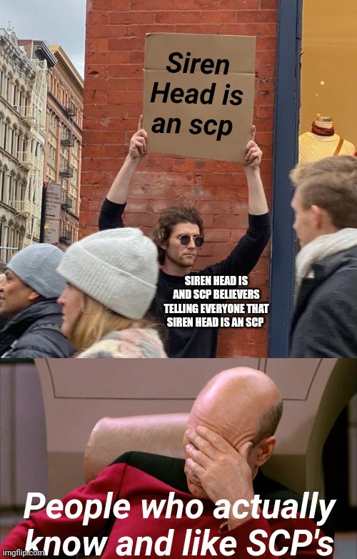 You have a typo. | Siren Head is an scp; SIREN HEAD IS AND SCP BELIEVERS TELLING EVERYONE THAT SIREN HEAD IS AN SCP; People who actually know and like SCP's | image tagged in memes,guy holding cardboard sign,faceplam | made w/ Imgflip meme maker