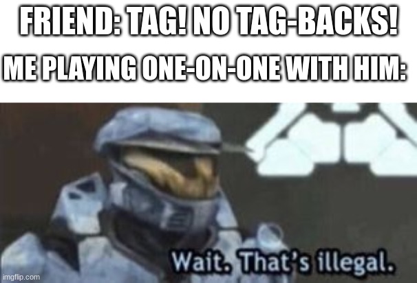 when gajillion IQses | FRIEND: TAG! NO TAG-BACKS! ME PLAYING ONE-ON-ONE WITH HIM: | image tagged in wait that's illegal | made w/ Imgflip meme maker