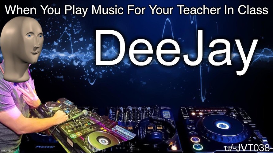True | When You Play Music For Your Teacher In Class | image tagged in music | made w/ Imgflip meme maker