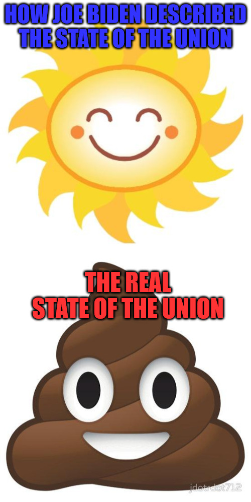SotU Emoji Style | HOW JOE BIDEN DESCRIBED THE STATE OF THE UNION; THE REAL STATE OF THE UNION | image tagged in sunshine health claims,poop | made w/ Imgflip meme maker