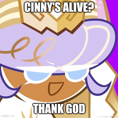 Best girl 2022 | CINNY'S ALIVE? THANK GOD | image tagged in best girl 2022 | made w/ Imgflip meme maker