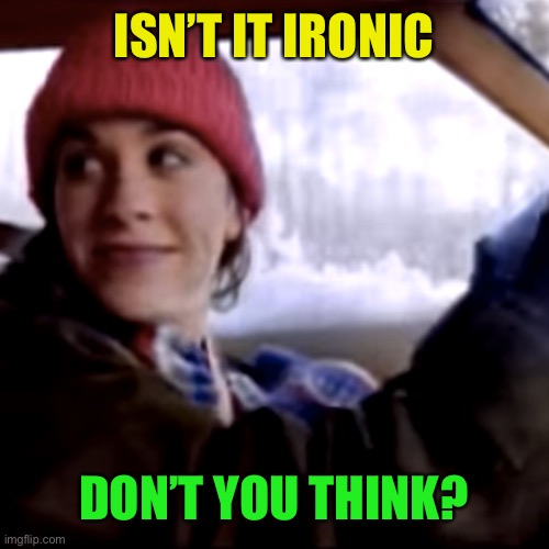 Isn't it ironic? | ISN’T IT IRONIC DON’T YOU THINK? | image tagged in isn't it ironic | made w/ Imgflip meme maker