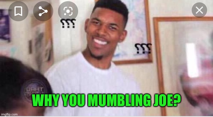 Why You Muthering Mumbling Right There | WHY YOU MUMBLING JOE? | image tagged in why you muthering mumbling right there | made w/ Imgflip meme maker