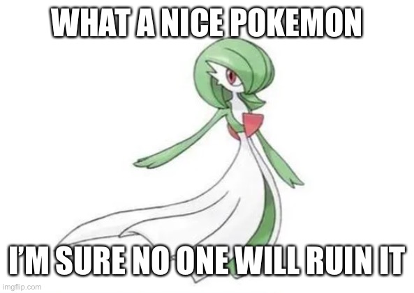 WHAT A NICE POKEMON; I’M SURE NO ONE WILL RUIN IT | made w/ Imgflip meme maker