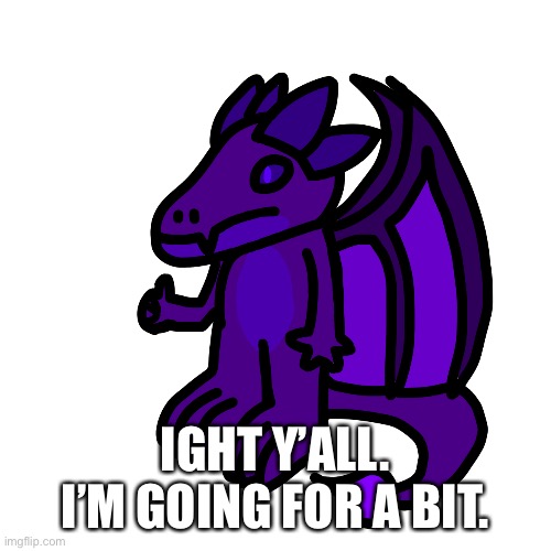 Offline moment | IGHT Y’ALL. I’M GOING FOR A BIT. | made w/ Imgflip meme maker