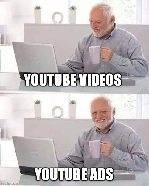 Hide the Pain Harold Meme | YOUTUBE VIDEOS; YOUTUBE ADS | image tagged in memes,hide the pain harold | made w/ Imgflip meme maker