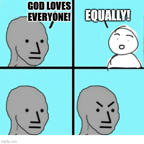 Everyone | GOD LOVES EVERYONE! EQUALLY! | image tagged in npc meme blank,dank,christian,memes,r/dankchristianmemes | made w/ Imgflip meme maker