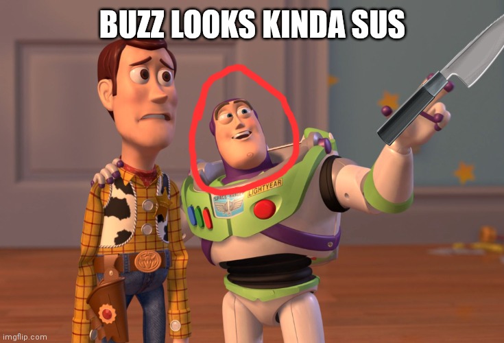 Buzz looks kinda SUS | BUZZ LOOKS KINDA SUS | image tagged in memes,x x everywhere,pigoscar | made w/ Imgflip meme maker