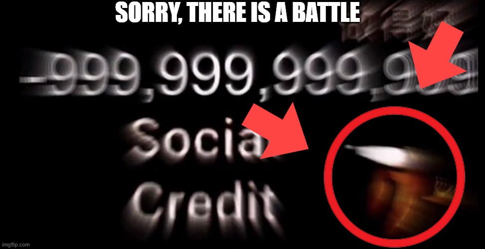 -999,999,999,999 social credit | SORRY, THERE IS A BATTLE | image tagged in -999 999 999 999 social credit | made w/ Imgflip meme maker