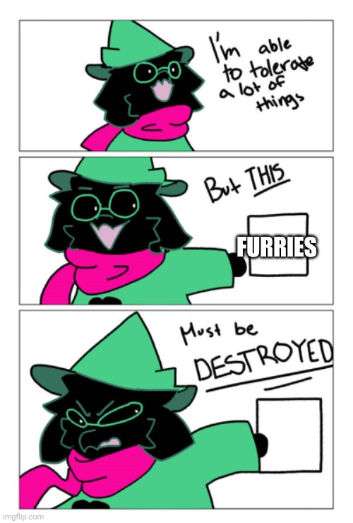 On my way to hate furries again cuz I haven't done so in a while | FURRIES | image tagged in i'm able to tolerate a lot of things but this must be destroyed | made w/ Imgflip meme maker