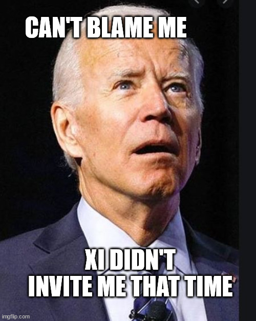 Confused Biden | CAN'T BLAME ME XI DIDN'T INVITE ME THAT TIME | image tagged in confused biden | made w/ Imgflip meme maker