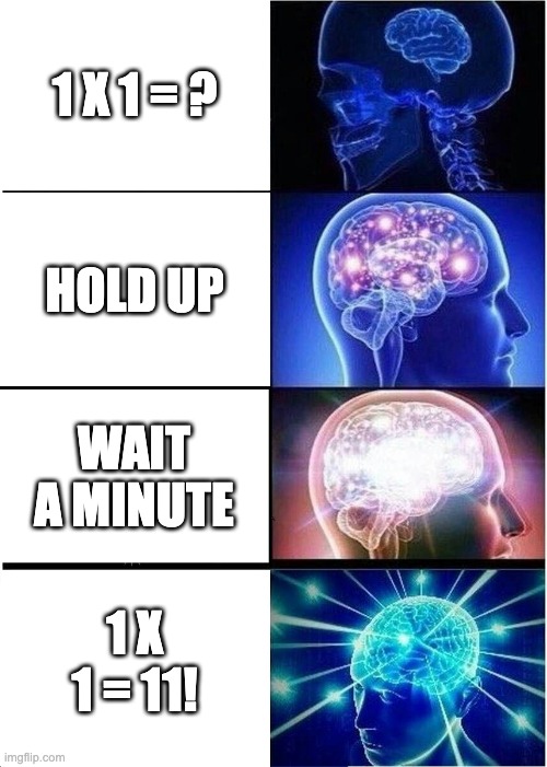 Expanding Brain | 1 X 1 = ? HOLD UP; WAIT A MINUTE; 1 X 1 = 11! | image tagged in memes,expanding brain | made w/ Imgflip meme maker