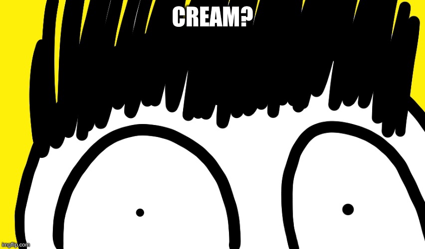 Doodle stare | CREAM? | image tagged in doodle stare | made w/ Imgflip meme maker