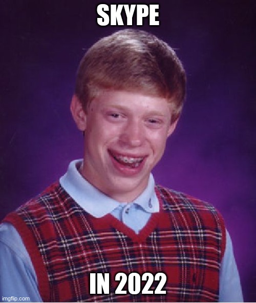 Bad Luck Brian Meme | SKYPE; IN 2022 | image tagged in memes,bad luck brian | made w/ Imgflip meme maker