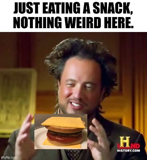 Ancient Aliens Meme | JUST EATING A SNACK, NOTHING WEIRD HERE. | image tagged in memes,ancient aliens,beesechurger,food | made w/ Imgflip meme maker