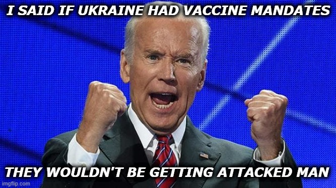 Joe Biden fists angry |  I SAID IF UKRAINE HAD VACCINE MANDATES; THEY WOULDN'T BE GETTING ATTACKED MAN | image tagged in joe biden fists angry | made w/ Imgflip meme maker