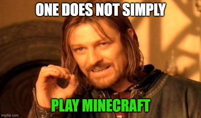 One Does Not Simply Meme | ONE DOES NOT SIMPLY; PLAY MINECRAFT | image tagged in memes,one does not simply,minecraft,one does not simply play minecraft | made w/ Imgflip meme maker