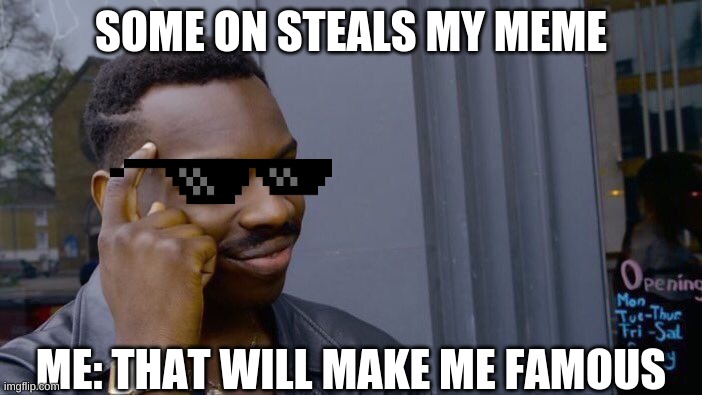 you should not have done that | SOME ON STEALS MY MEME; ME: THAT WILL MAKE ME FAMOUS | image tagged in memes,roll safe think about it | made w/ Imgflip meme maker