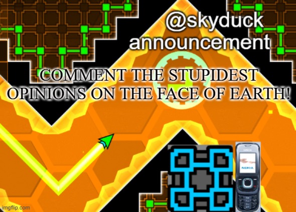 do it | COMMENT THE STUPIDEST OPINIONS ON THE FACE OF EARTH! | image tagged in announcement | made w/ Imgflip meme maker