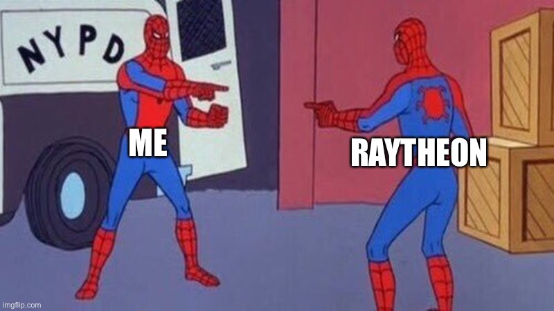 spiderman pointing at spiderman | ME; RAYTHEON | image tagged in spiderman pointing at spiderman | made w/ Imgflip meme maker