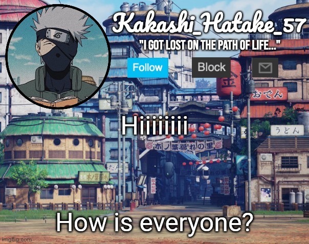 Kakashi_Hatake_57 | Hiiiiiiii; How is everyone? | image tagged in kakashi_hatake_57 | made w/ Imgflip meme maker