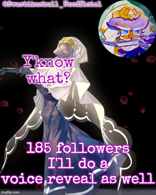 By the way can anybody tell me any voice recorder things? | Y'know what? 185 followers I'll do a voice reveal as well | image tagged in s-skull pastry temp ty sayori | made w/ Imgflip meme maker
