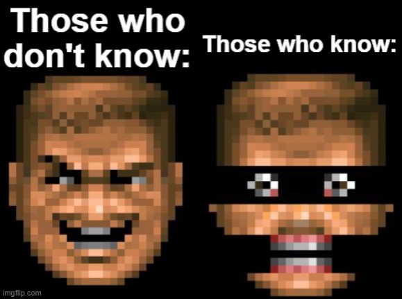 Those Who Know (Doomguy version) | image tagged in those who know doomguy version | made w/ Imgflip meme maker