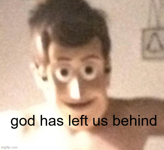 god has left us behind | made w/ Imgflip meme maker