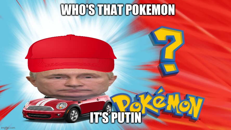 ok | WHO'S THAT POKEMON; IT'S PUTIN | image tagged in who's that pokemon | made w/ Imgflip meme maker