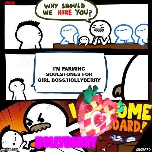 H-O-L-L-Y-B-E-R-R-Y DONT ASK WHY THE SHIELD IS WONKY | I'M FARMING SOULSTONES FOR GIRL BOSS/HOLLYBERRY; HOLLYBERRY | image tagged in welcome aboard | made w/ Imgflip meme maker