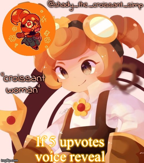 If 5 upvotes voice reveal | image tagged in yet another croissant woman temp thank syoyroyoroi | made w/ Imgflip meme maker