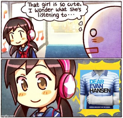 Idk | image tagged in that girl is so cute i wonder what she s listening to | made w/ Imgflip meme maker