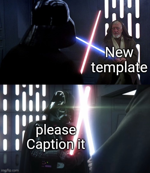 Obi-wan vs Darth vader | New template; please Caption it | image tagged in obi-wan vs darth vader | made w/ Imgflip meme maker