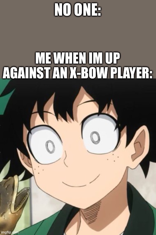 true | NO ONE:; ME WHEN IM UP AGAINST AN X-BOW PLAYER: | image tagged in triggered deku,x-bow,clash royale,funny,gaming | made w/ Imgflip meme maker