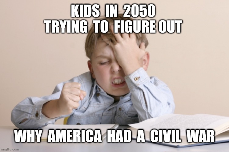 Critical Race Theory | KIDS  IN  2050  TRYING  TO  FIGURE OUT; WHY  AMERICA  HAD  A  CIVIL  WAR | image tagged in remote frustration,racism,slavery,history | made w/ Imgflip meme maker