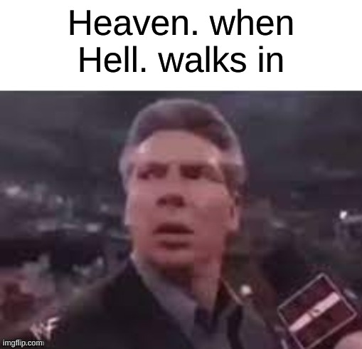 x when x walks in | Heaven. when Hell. walks in | image tagged in x when x walks in | made w/ Imgflip meme maker