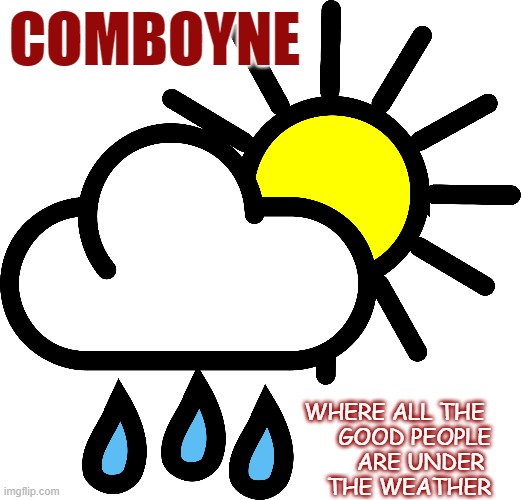 Comboyne | COMBOYNE; WHERE ALL THE 
GOOD PEOPLE
ARE UNDER 
THE WEATHER | image tagged in weatherman | made w/ Imgflip meme maker