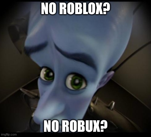 Megamind peeking | NO ROBLOX? NO ROBUX? | image tagged in no bitches | made w/ Imgflip meme maker