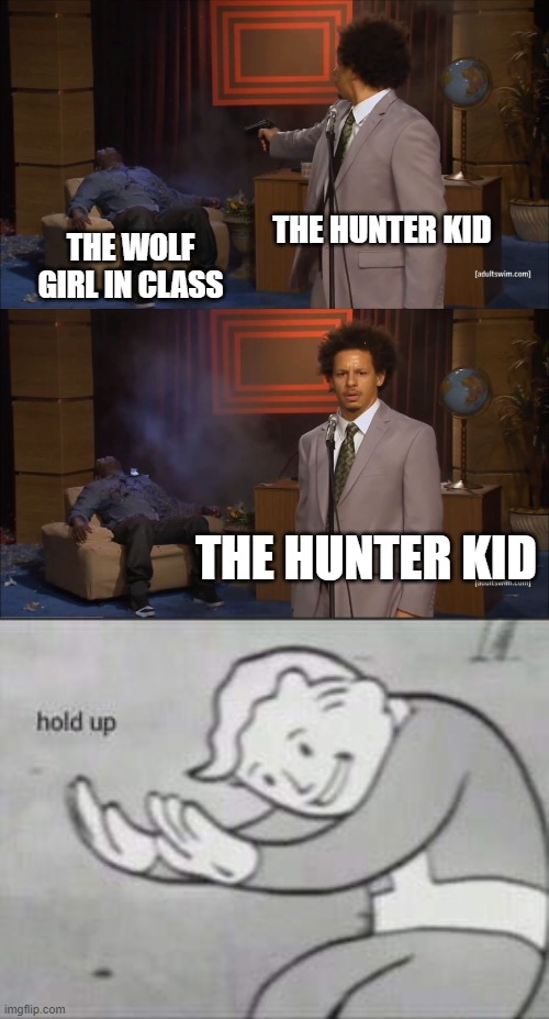 THE HUNTER KID; THE WOLF GIRL IN CLASS; THE HUNTER KID | image tagged in memes,who killed hannibal,fallout hold up | made w/ Imgflip meme maker