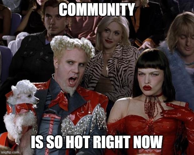 Mugatu So Hot Right Now | COMMUNITY; IS SO HOT RIGHT NOW | image tagged in memes,mugatu so hot right now | made w/ Imgflip meme maker