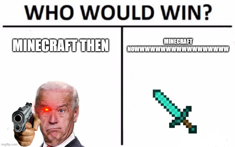 MMMMMMMMM VS Minecraft | MINECRAFT THEN; MINECRAFT NOWWWWWWWWWWWWWWWWWW | image tagged in memes,who would win | made w/ Imgflip meme maker