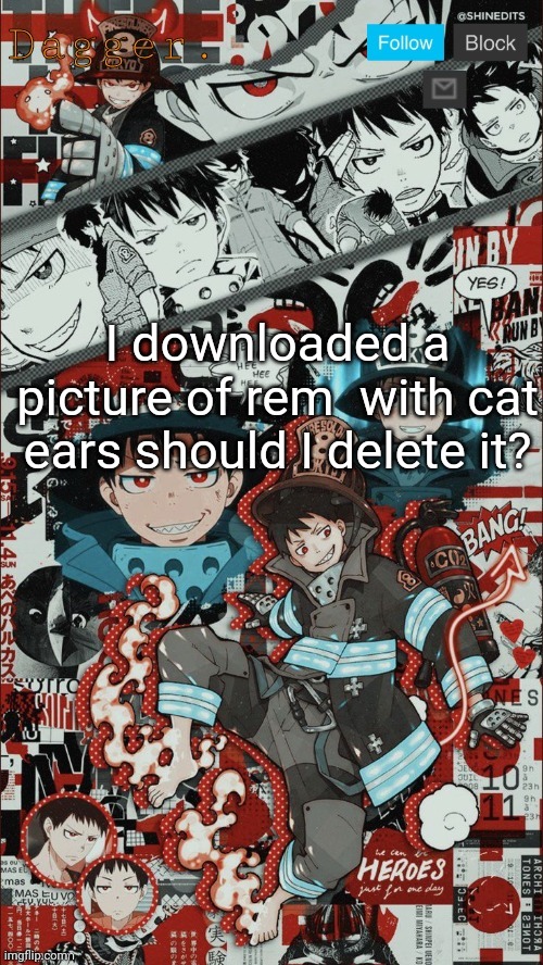 Picture in comments | I downloaded a picture of rem  with cat ears should I delete it? | image tagged in dagger shinra announcement template | made w/ Imgflip meme maker