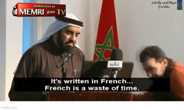 Memri tv French is a waste of time | image tagged in memri tv french is a waste of time | made w/ Imgflip meme maker