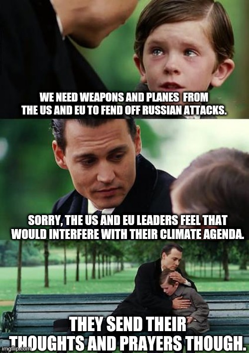 Ukrainian Lives Matter | WE NEED WEAPONS AND PLANES  FROM THE US AND EU TO FEND OFF RUSSIAN ATTACKS. SORRY, THE US AND EU LEADERS FEEL THAT WOULD INTERFERE WITH THEIR CLIMATE AGENDA. THEY SEND THEIR THOUGHTS AND PRAYERS THOUGH. | image tagged in memes,ukraine,joe biden,european union,russia,climate change | made w/ Imgflip meme maker