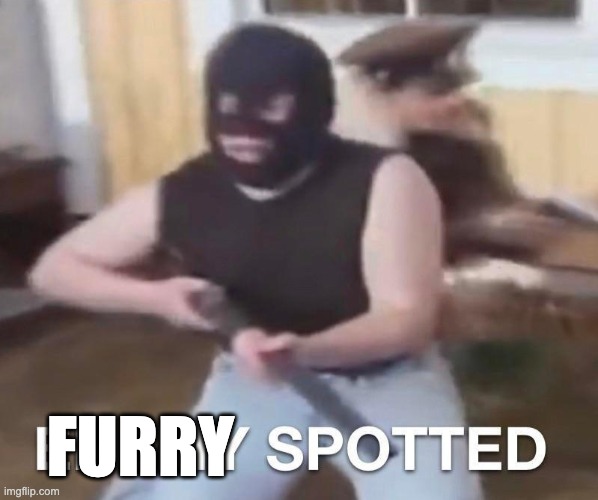 enemy spotted | FURRY | image tagged in enemy spotted | made w/ Imgflip meme maker