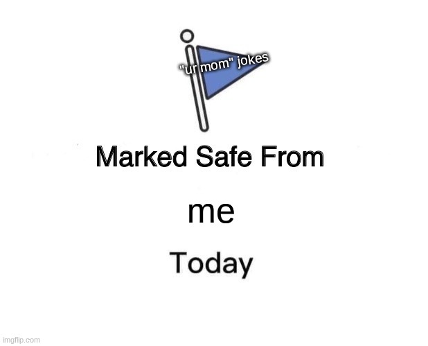 Marked Safe From Meme | "ur mom" jokes; me | image tagged in memes,marked safe from | made w/ Imgflip meme maker