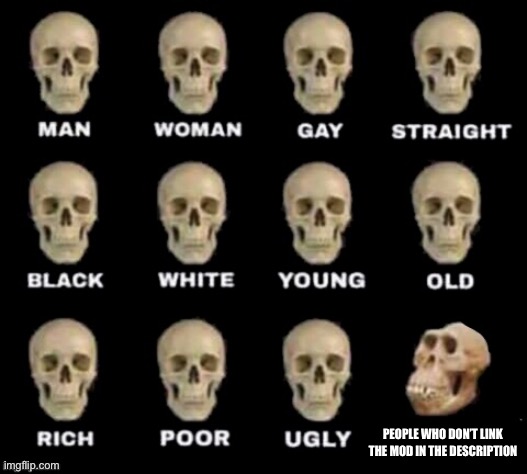 idiot skull | PEOPLE WHO DON’T LINK THE MOD IN THE DESCRIPTION | image tagged in idiot skull | made w/ Imgflip meme maker
